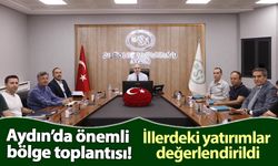 Aydın’da önemli bölge toplantısı! İllerdeki yatırımlar değerlendirildi