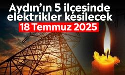 Aydın’ın 5 ilçesinde elektrikler kesilecek: 18 Temmuz 2025