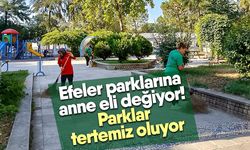 Efeler parklarına anne eli değiyor! Parklar tertemiz oluyor