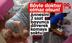 Böyle doktor olmaz olsun! Annesini 2 saat boyunca döverek komaya soktu