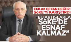 Emlak beyan değeri Söke’yi karıştırdı: “Bu artışlarla Söke’de esnaf kalmaz”