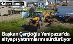 Başkan Çerçioğlu Yenipazar'da altyapı yatırımlarını sürdürüyor