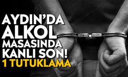 Aydın’da alkol masasında kanlı son! 1 tutuklama