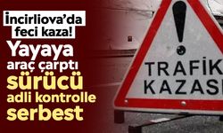 İncirliova’da feci kaza! Yayaya araç çarptı, sürücü adli kontrolle serbest