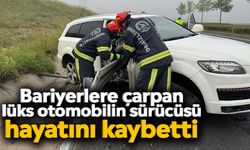 Bariyerlere çarpan lüks otomobilin sürücüsü hayatını kaybetti
