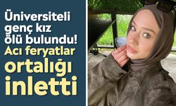 Üniversiteli genç kız ölü bulundu! Acı feryatlar ortalığı inletti