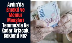 Aydın’da Emekli ve Memur Zammı 2026: Temmuzda Maaşlar Ne Kadar Artacak, Beklenti Ne?