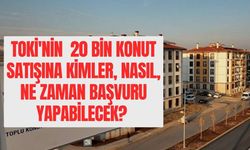 TOKİ'nin  20 Bin Konut Satışına Kimler, Nasıl, Ne Zaman Başvuru Yapabilecek? Kura Olacak mı, İkamet Şartı Var mı?
