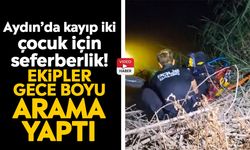 Aydın’da kayıp iki çocuk için seferberlik! Ekipler gece boyu arama yaptı