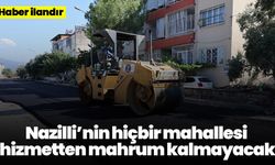 Nazilli’nin hiçbir mahallesi hizmetten mahrum kalmayacak