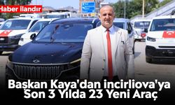 Başkan Kaya'dan İncirliova'ya Son 3 Yılda 23 Yeni Araç