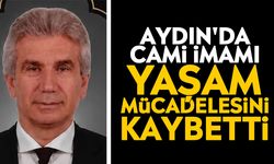 Aydın'da cami imamı yaşam mücadelesini kaybetti
