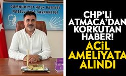 CHP’li Atmaca’dan korkutan haber! Acil ameliyata alındı