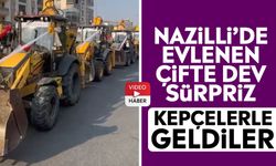 Nazilli’de evlenen çifte dev sürpriz: Kepçelerle geldiler