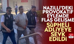 Nazilli’deki provokatif eylemde flaş gelişme! Şüpheli adliyeye sevk edildi