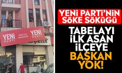 Yeni Parti’nin Söke söküğü: Tabelayı ilk asan ilçeye başkan yok!