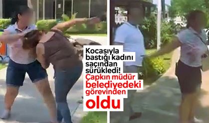 Kocasıyla bastığı kadını saçından sürükledi! Çapkın müdür belediyedeki görevinden oldu