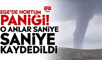 Ege’de hortum paniği! O anlar saniye saniye kaydedildi
