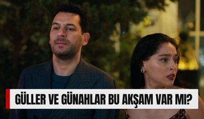 Güller ve Günahlar Bu Akşam Var mı? 31. Bölüm Neden Yayınlanmıyor, Yeni Bölüm Ne Zaman Ekrana Gelecek?