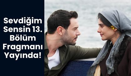 Sevdiğim Sensin 13. Bölüm Fragmanı Yayınlandı mı, Son bölümde Neler Yaşandı? Dicle Gerçeği Öğrenecek mi?