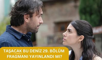 Taşacak Bu Deniz 29. Bölüm Fragmanı Yayınlandı mı? Son bölümde Neler Oldu, Yani Bölün Ne Zaman Yayınlanacak?