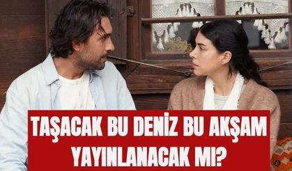 Taşacak Bu Deniz Bu Akşam Var mı, Yok Mu? Taşacak Bu Deniz Yeni Bölüm Bu Akşam Var mı?
