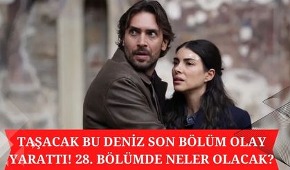 Taşacak Bu Deniz 28. Bölüm Yayınlandı mı? 27. Bölümde (Son Bölüm) Neler Oldu?