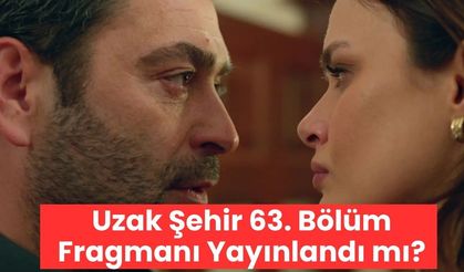 Uzak Şehir 63. Bölüm Fragmanı Yayınlandı mı? Uzak Şehir Final mi Yapıyor?