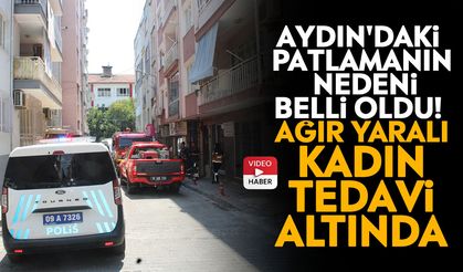 Aydın'daki patlamanın nedeni belli oldu! Ağır yaralı kadın tedavi altında