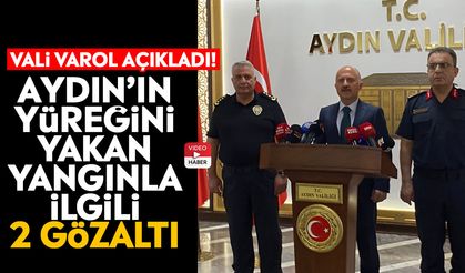 Vali Varol açıkladı! Aydın’ın yüreğini yakan yangınla ilgili 2 gözaltı