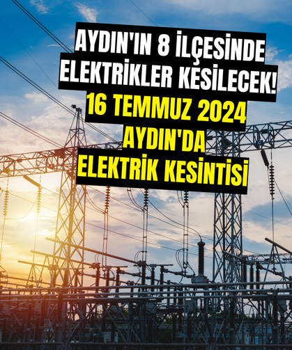 Aydın'ın 8 İlçesinde Elektrikler Kesilecek!: 16 Temmuz 2024 Aydın'da Elektrik Kesintisi