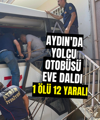 Aydın'da yolcu otobüsü eve daldı: 1 ölü çok sayıda yaralı var!