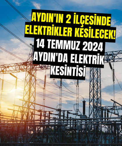 Aydın'ın 2 İlçesinde Elektrikler Kesilecek!: 14 Temmuz 2024 Aydın'da Elektrik Kesintisi
