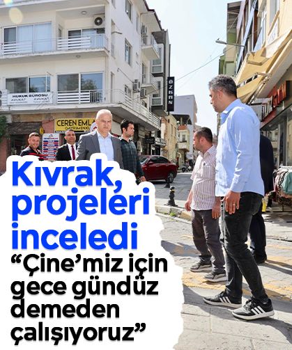 Kıvrak, projeleri inceledi: “Çine’miz için gece gündüz demeden çalışıyoruz”