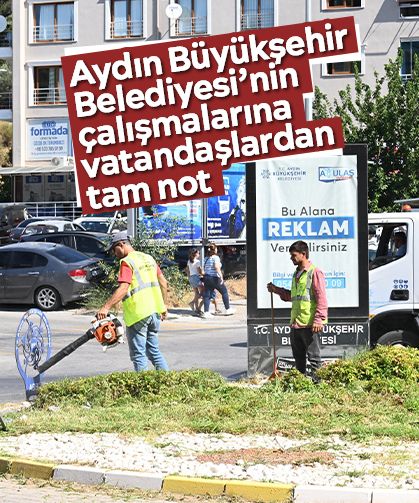 Aydın Büyükşehir Belediyesi’nin çalışmalarına vatandaşlardan tam not