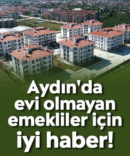 Aydın'da evi olmayan emekliler için iyi haber!