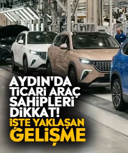 Aydın'da ticari araç sahipleri dikkat! İşte yaklaşan gelişme
