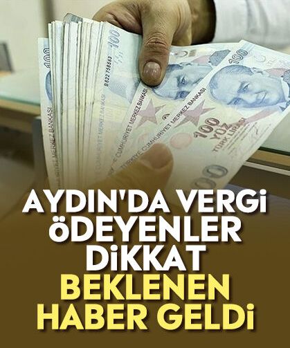 Aydın'da vergi ödeyenler dikkat: Beklenen haber geldi