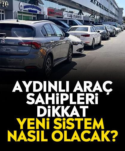 Aydınlı araç sahipleri dikkat: Yeni sistem nasıl olacak?