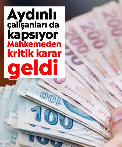 Aydınlı çalışanları da kapsıyor: Mahkemeden kritik karar geldi