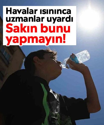 Havalar ısınınca uzmanlar uyardı: Sakın bunu yapmayın!