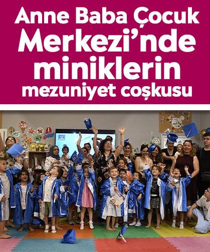 Anne Baba Çocuk Merkezi’nde miniklerin mezuniyet coşkusu