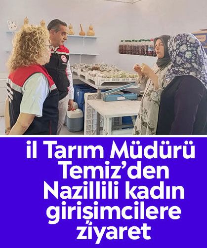 İl Tarım Müdürü Temiz’den Nazillili kadın girişimcilere ziyaret