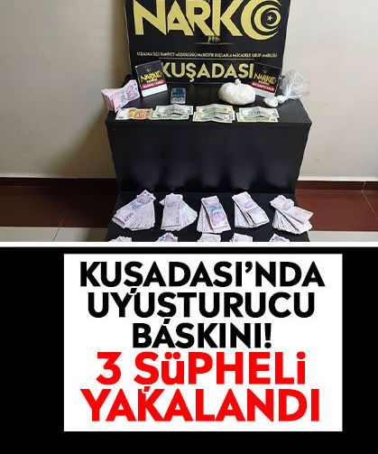 Kuşadası’nda uyuşturucu baskını! 3 şüpheli yakalandı