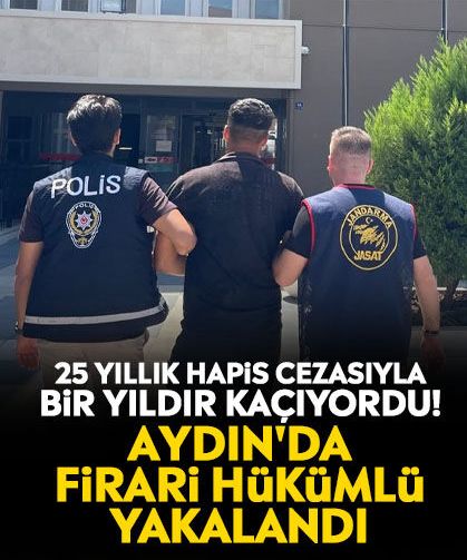 25 yıllık hapis cezasıyla bir yıldır kaçıyordu! Aydın'da firari hükümlü yakalandı