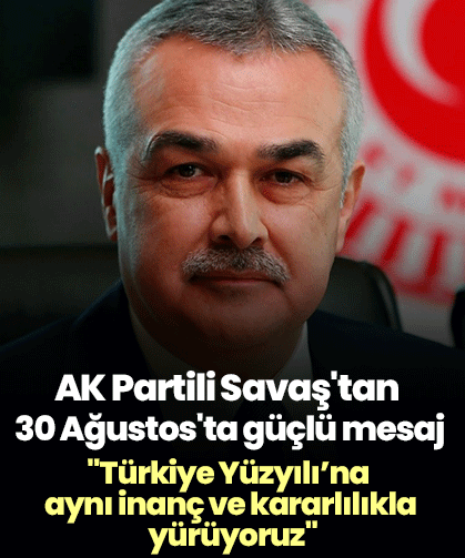 AK Partili Savaş'tan 30 Ağustos'ta güçlü mesaj