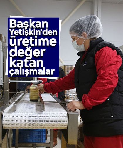 Başkan Yetişkin'den üretime değer katan çalışmalar
