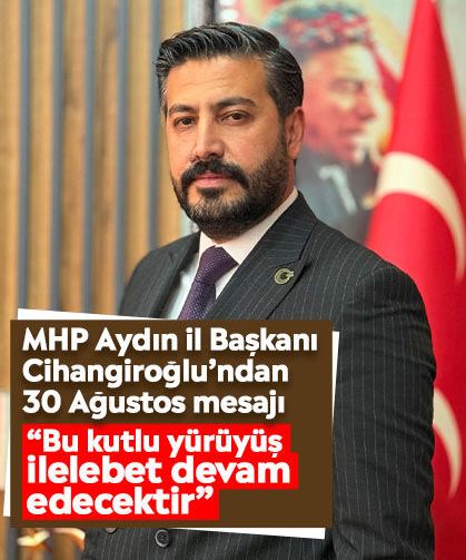 MHP Aydın İl Başkanı Cihangiroğlu’ndan 30 Ağustos mesajı: “Bu kutlu yürüyüş ilelebet devam edecektir”