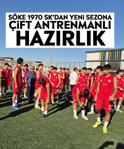 Söke 1970 SK’dan yeni sezona çift antrenmanlı hazırlık
