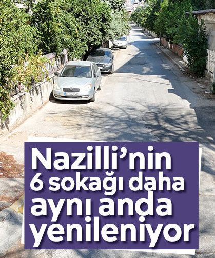 Nazilli’nin 6 sokağı daha aynı anda yenileniyor